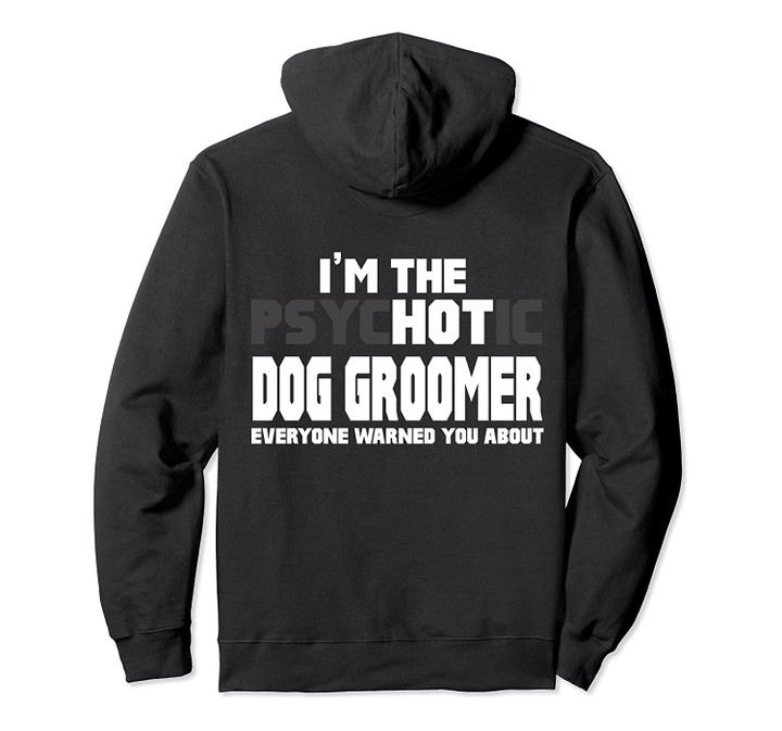 I'm The Psychotic (Hot) Dog Groomer Funny Gift Hoodie, T-Shirt, Sweatshirt