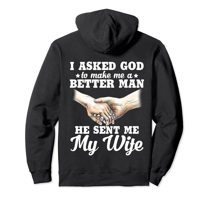 I Asked God To Make Me A Better Man He Sent Me My Wife Pullover Hoodie, T-Shirt, Sweatshirt