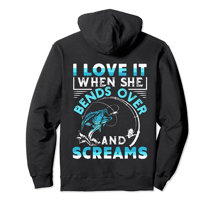 I Love It When She Bends Over And Screams Funny Fishing Gift Pullover Hoodie, T-Shirt, Sweatshirt
