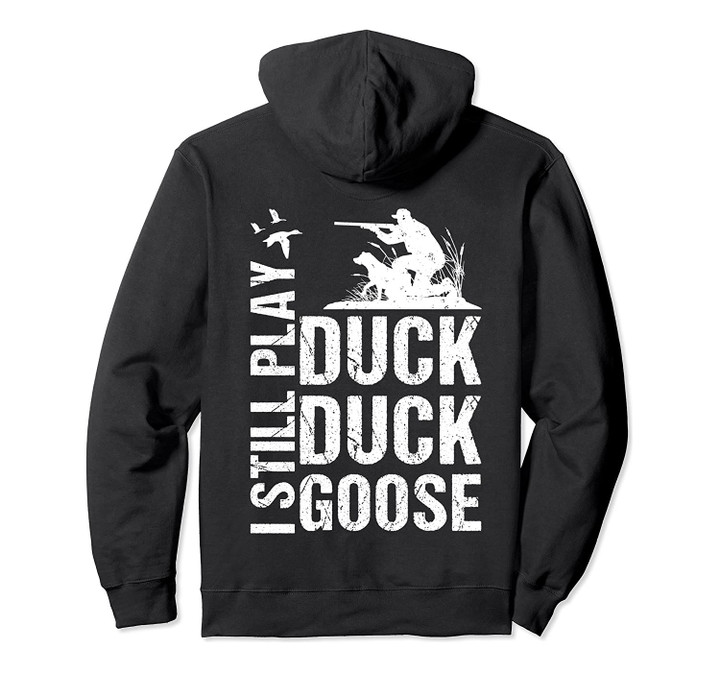 Funny Duck Hunting Hoodie - I Still Play Duck Duck Goose, T-Shirt, Sweatshirt