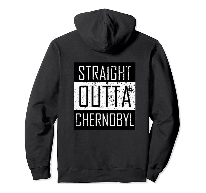 Straight Outta Chernobyl Pullover Hoodie Back Print, T-Shirt, Sweatshirt
