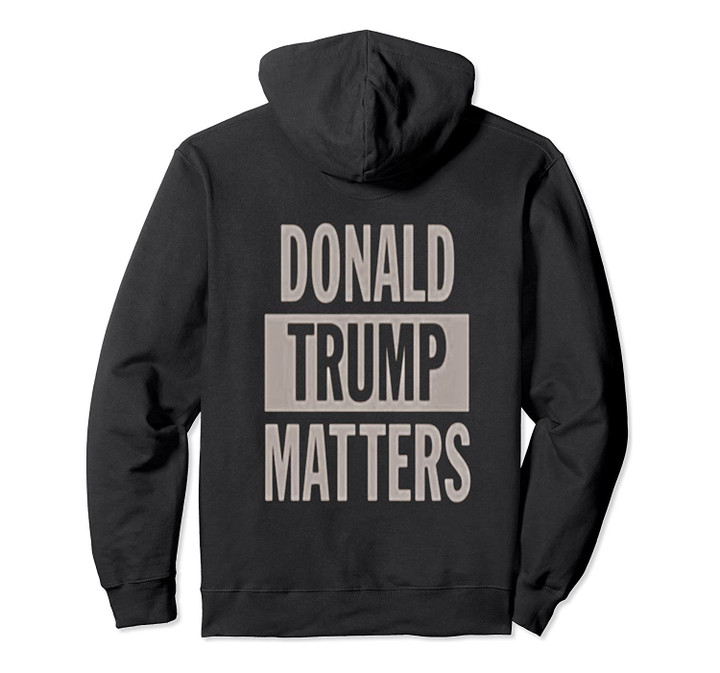 45TH PRESIDENT OF THE United States MATTERS Pullover Hoodie, T-Shirt, Sweatshirt