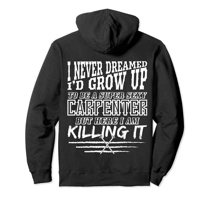 Funny Carpenter Hoodie Super Sexy Carpenter Killing It, T-Shirt, Sweatshirt