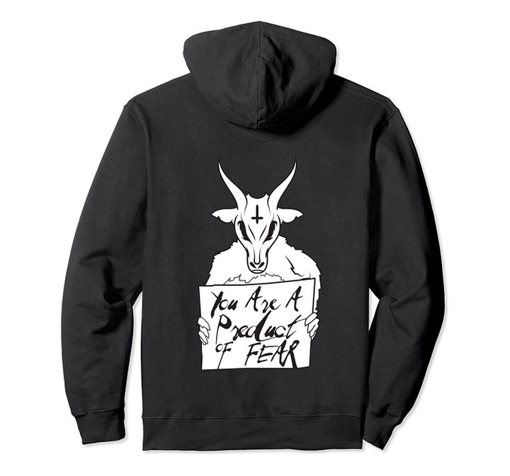 You're A Product of Fear Baphomet Goat Satanic Lucifer Gifts Pullover Hoodie, T-Shirt, Sweatshirt