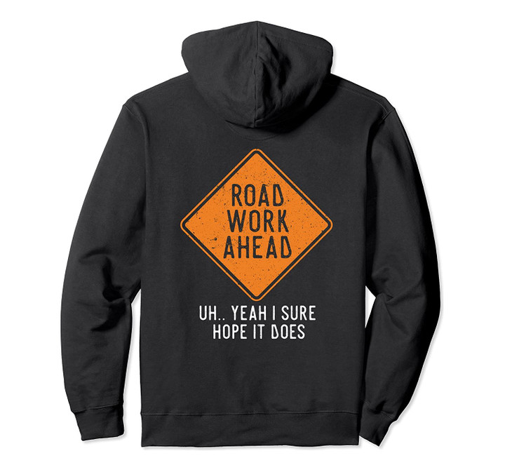 Road Work Ahead Street Sign Funny Sarcastic Distressed Pullover Hoodie, T-Shirt, Sweatshirt