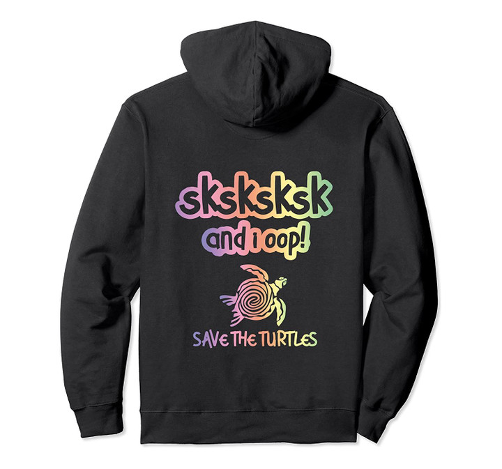 SKSKSK AND I OOP Meme SAVE TURTLES Quote Girls Womens Gift Pullover Hoodie, T-Shirt, Sweatshirt