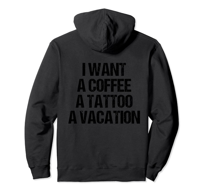 I WANT A COFFEE A TATTOO AND A VACATION GIFT Pullover Hoodie, T-Shirt, Sweatshirt