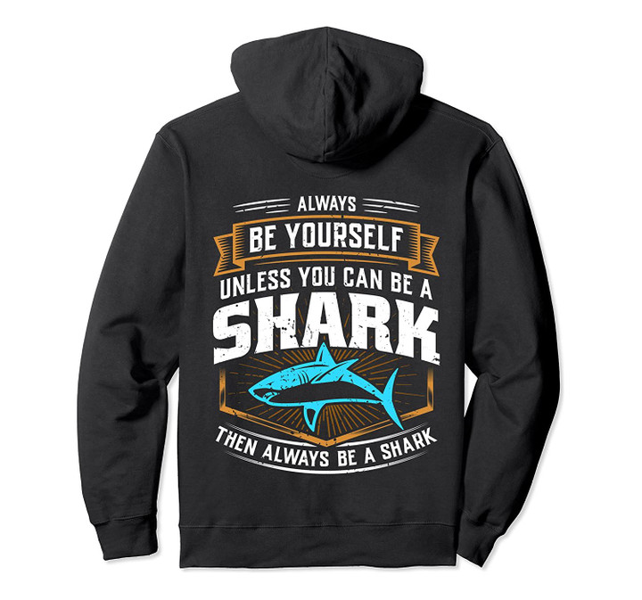 Always Be Yourself Unless You Can Be A Shark... Funny Gift Pullover Hoodie, T-Shirt, Sweatshirt