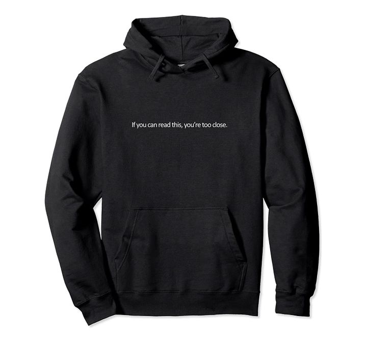 If You Can Read This, You're Too Close Funny Hoodie, T-Shirt, Sweatshirt