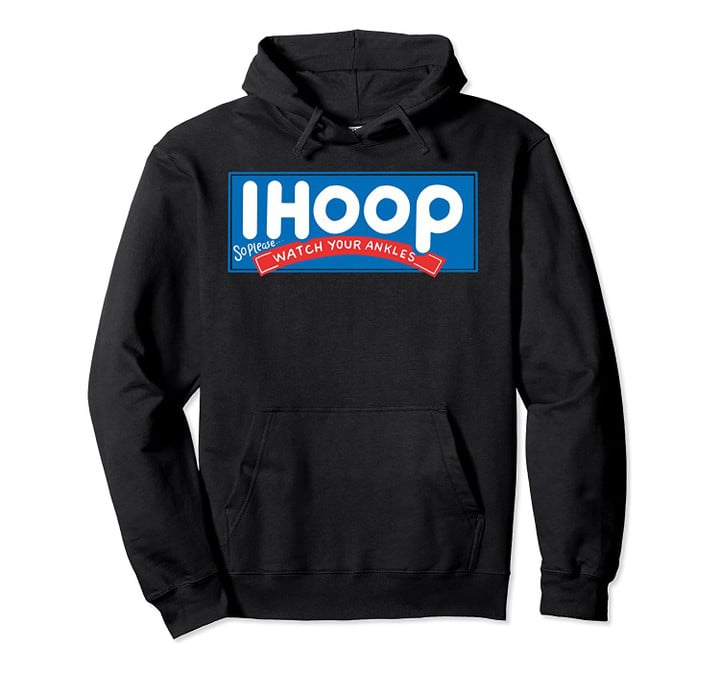 iHoop so better watch your ankles Basketball Hoodie, T-Shirt, Sweatshirt