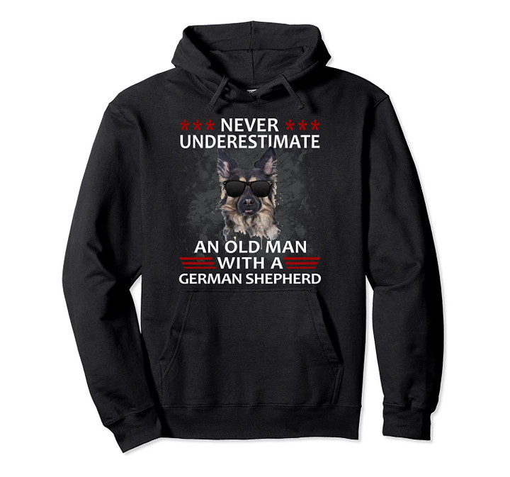 Never Underestimate An Old Man - German Shepherd Dog Gift Pullover Hoodie, T-Shirt, Sweatshirt