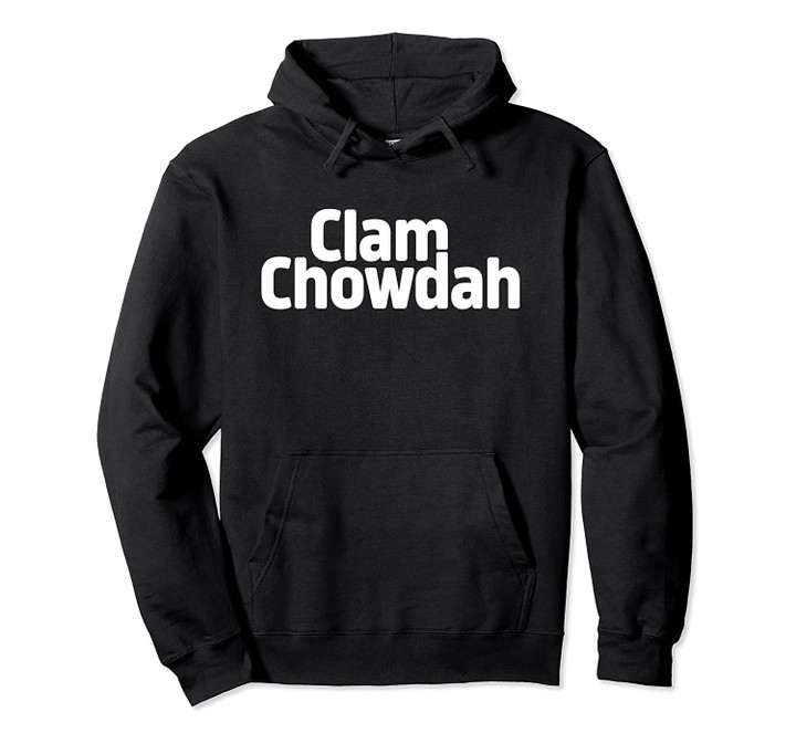 Funny Clam Chowdah - Boston New England Clam Chowder Pullover Hoodie, T-Shirt, Sweatshirt