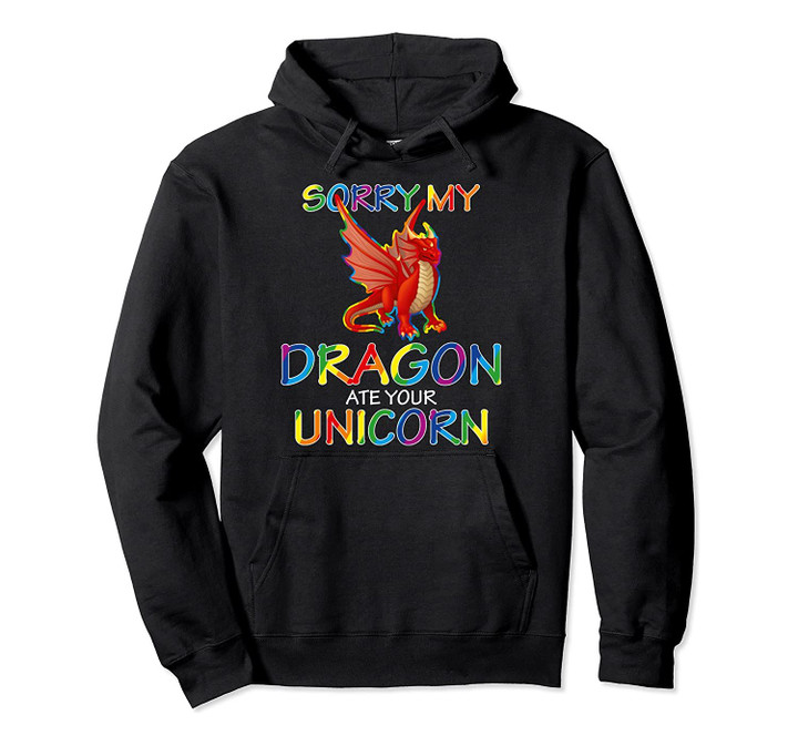 Sorry My Dragon Ate Your Unicorn Cute Funny Love Dragons Pullover Hoodie, T-Shirt, Sweatshirt