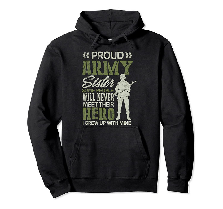 Proud Army Sister Some People Never Meet Their Hero Shirt Pullover Hoodie, T-Shirt, Sweatshirt