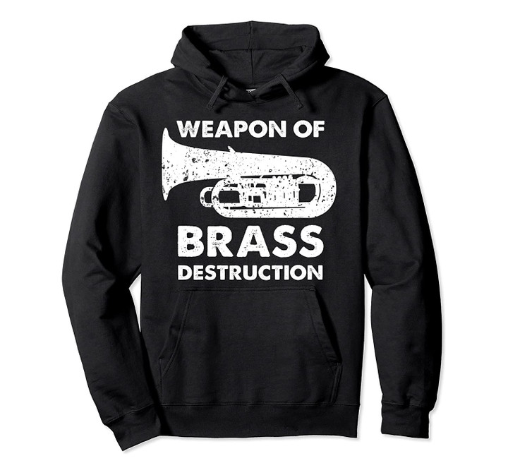 Tuba Weapon Of Brass Destruction Pullover Hoodie Sweatshirt, T-Shirt, Sweatshirt