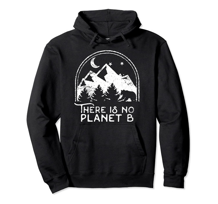 Earth Hoodie, There Is No Planet B Hoodie Pullover Hoodie, T-Shirt, Sweatshirt