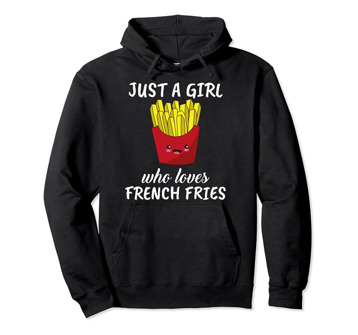 Just A Girl Who Loves French Fries Clothes Gift French Fries Pullover Hoodie, T-Shirt, Sweatshirt