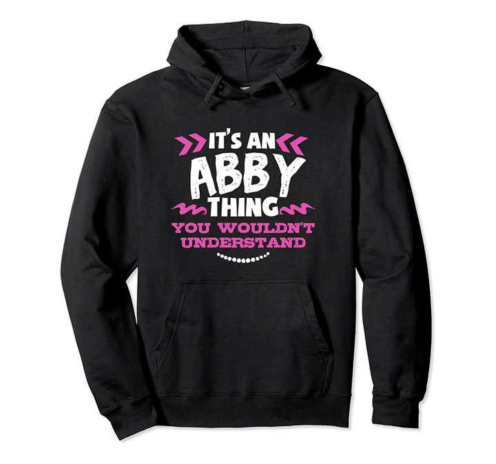Its An Abby Thing You Wouldn't Understand Custom Gift Pullover Hoodie, T-Shirt, Sweatshirt