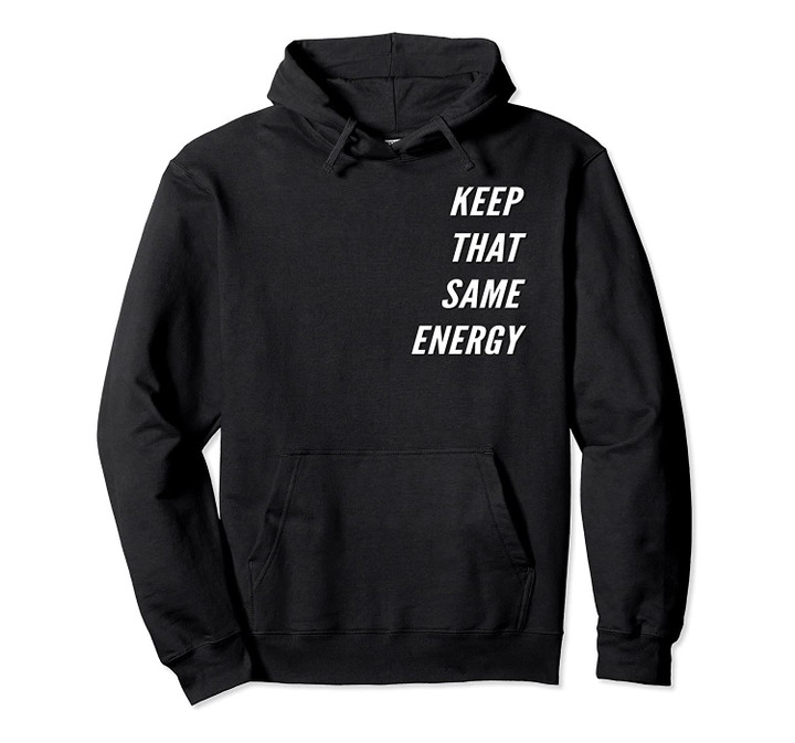 Keep That Same Energy Hoodie, T-Shirt, Sweatshirt