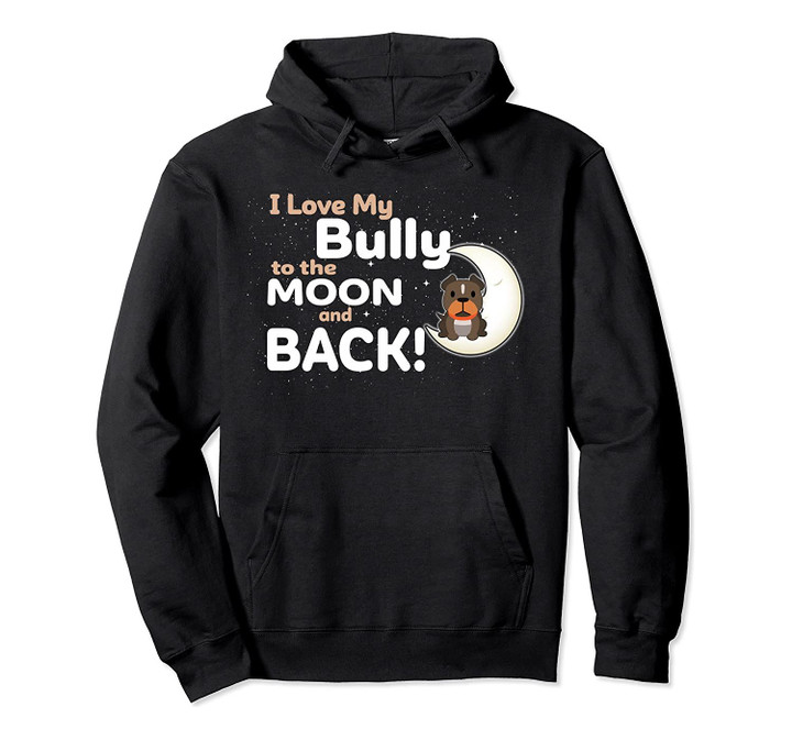 I Love My Bully to the Moon and Back - Cute Bully Owner Pullover Hoodie, T-Shirt, Sweatshirt