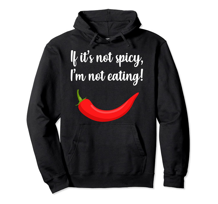 If It's Not Spicy I'm Not Eating Quote Food Gift Pullover Hoodie, T-Shirt, Sweatshirt