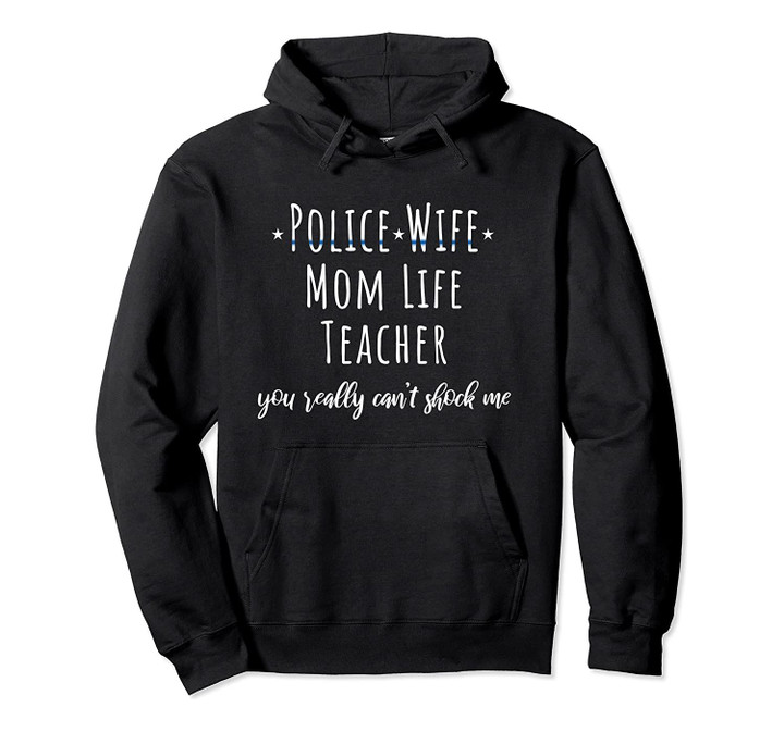 Blue Line Police Wife Mom Life Teacher Can't Shock Me Gift Pullover Hoodie, T-Shirt, Sweatshirt