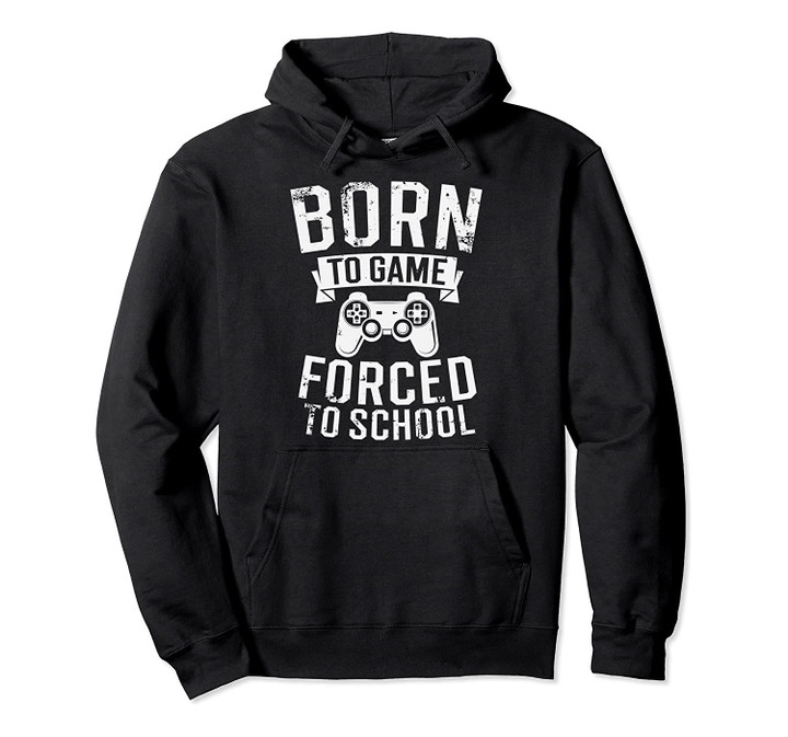 Funny Rebel Born To Game Forced To Go To School Boy Girl Tee Pullover Hoodie, T-Shirt, Sweatshirt