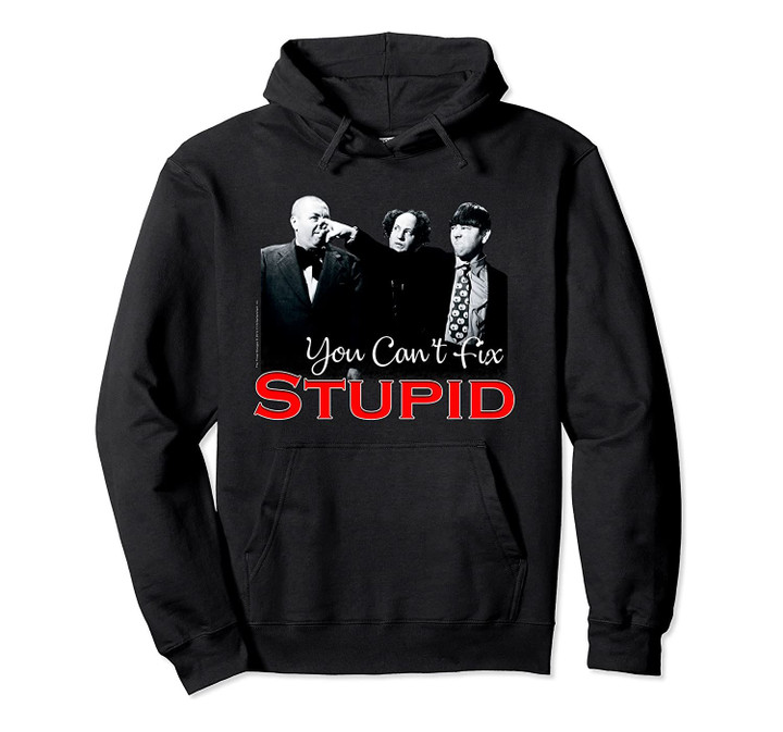 TTS- The Three Stooges You Can't Fix Stupid Pullover Hoodie, T-Shirt, Sweatshirt