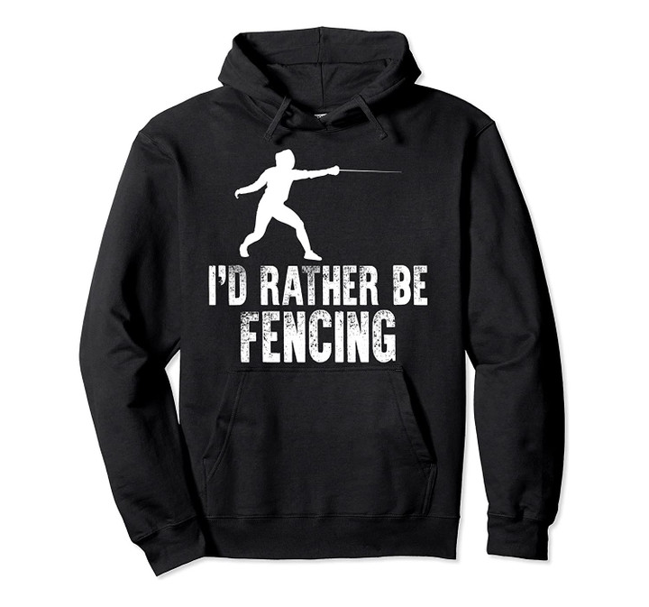I'd Rather Be Fencing Sword Fighting Fence Sport Gifts Pullover Hoodie, T-Shirt, Sweatshirt
