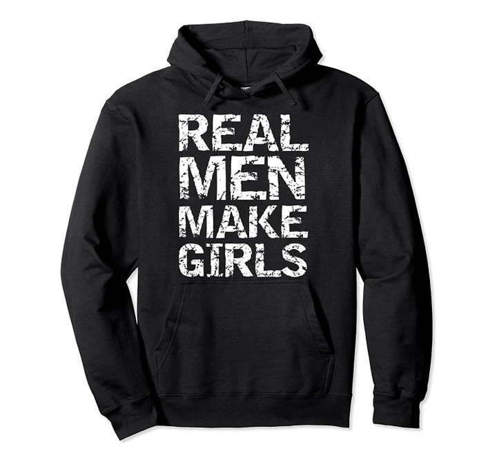 Funny Father's Day Gift from Daughters Real Men Make Girls Pullover Hoodie, T-Shirt, Sweatshirt