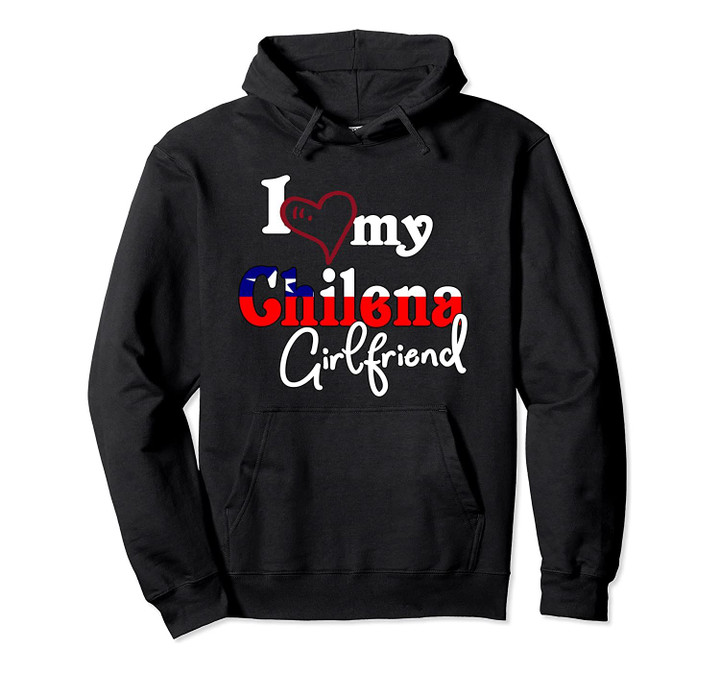 I Love My Chilena Girlfriend Gift Camiseta De Chile Pullover Hoodie, T-Shirt, Sweatshirt