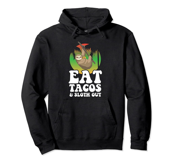 Sloth Hoodie Taco Sweatshirt Cinco De Mayo Sloth Out Pullover Hoodie, T-Shirt, Sweatshirt