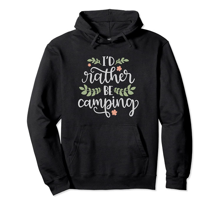 I'd Rather Be Camping Pullover Hoodie, T-Shirt, Sweatshirt