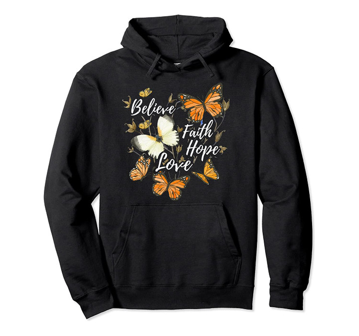 Believe, Faith, Hope, Love Monarch Butterfly Pullover Hoodie, T-Shirt, Sweatshirt