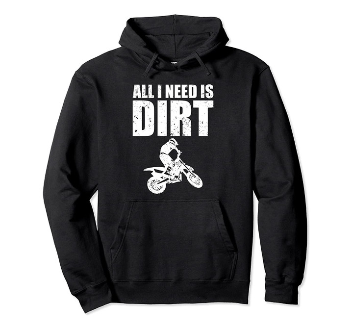 All I Need Is Dirt Bike Motocross Off-Roading Moto Pullover Hoodie, T-Shirt, Sweatshirt