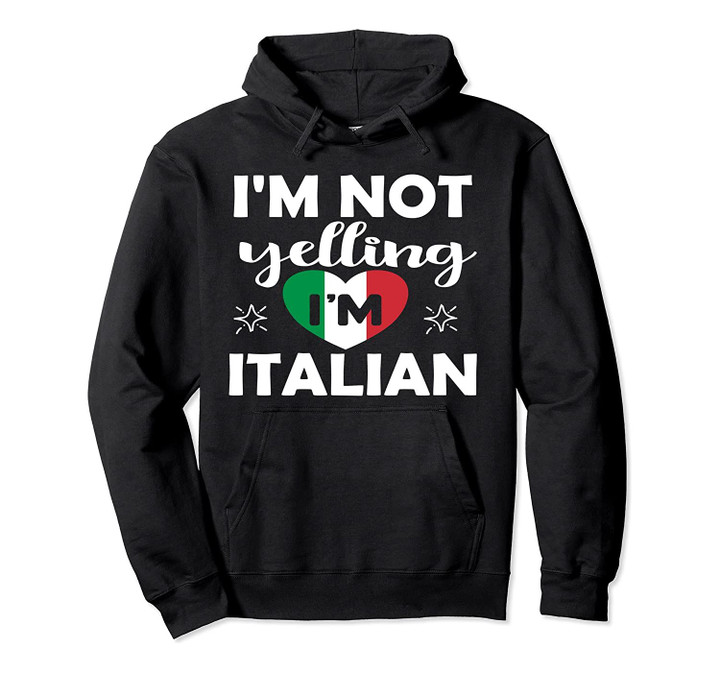 I'm Not Yelling I'm Italian Quote Gift Italy Flag Men Women Pullover Hoodie, T-Shirt, Sweatshirt