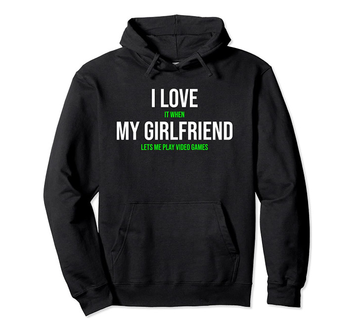 I Love It When My Girlfriend Lets Me Play Video Games Pullover Hoodie, T-Shirt, Sweatshirt