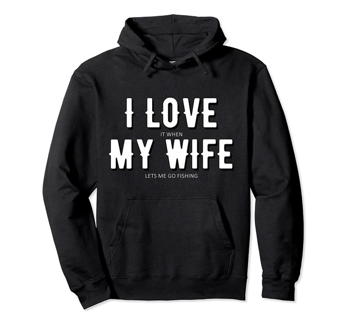 Funny Fishing I love It When My Wife Lets Me Go Fishing Pullover Hoodie, T-Shirt, Sweatshirt