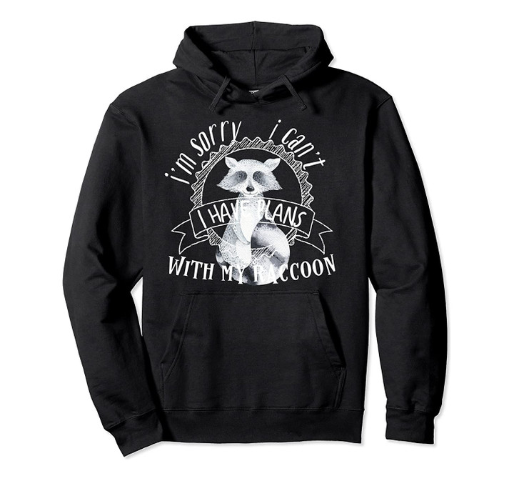 I'm Sorry I Can't I Have Plans With My Raccoon Cute Hoodie, T-Shirt, Sweatshirt