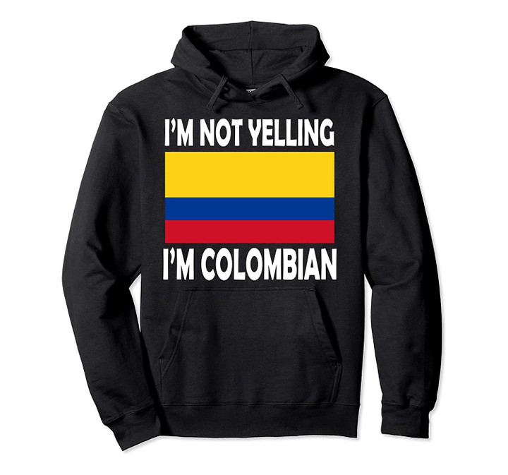 I'm Not Yelling I'm Colombian Flag Heritage Funny Pullover Hoodie, T-Shirt, Sweatshirt