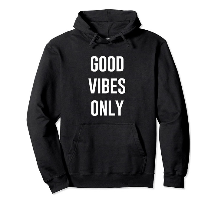 Good Vibes Only Trendy Hipster Comfortable Pullover Hoodie, T-Shirt, Sweatshirt