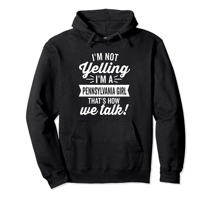 I'm Not Yelling I'm a Pennsylvania Girl Hoodie (Dark), T-Shirt, Sweatshirt