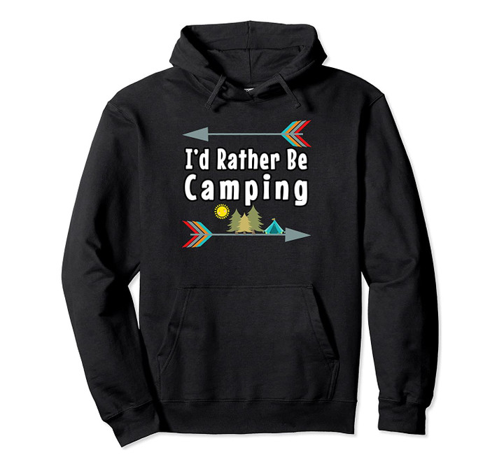 I'd Rather Be Camping Funny Camper Hiker Gift Campfire Pullover Hoodie, T-Shirt, Sweatshirt