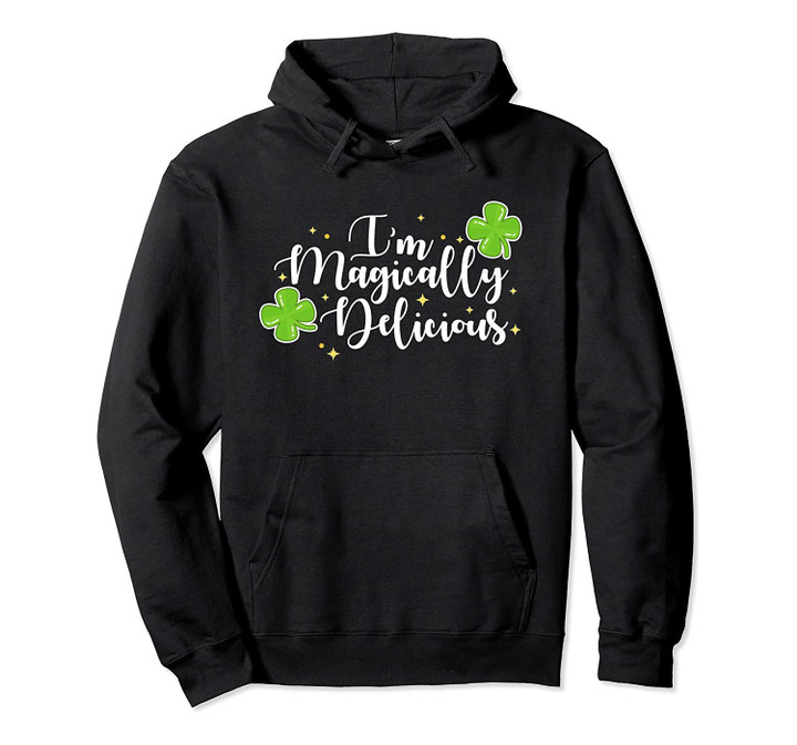 I'm Magically Delicious For Your St Patricks Day Party Pullover Hoodie, T-Shirt, Sweatshirt