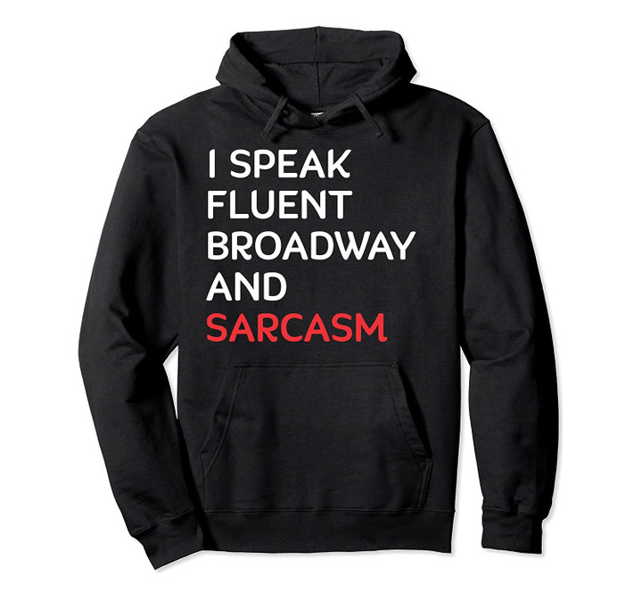 I Speak Fluent Broadway And Sarcasm Funny Actor Pullover Hoodie, T-Shirt, Sweatshirt