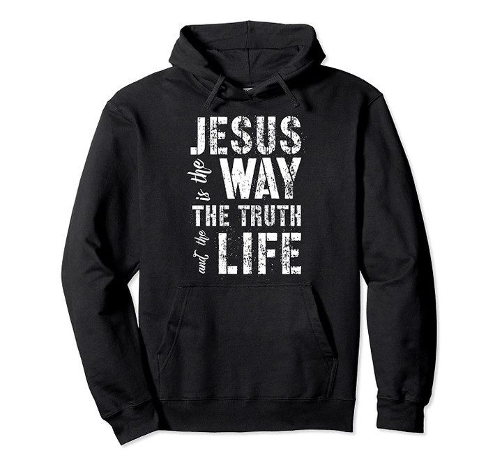 Christian Jesus is the way the truth and the life Pullover Hoodie, T-Shirt, Sweatshirt