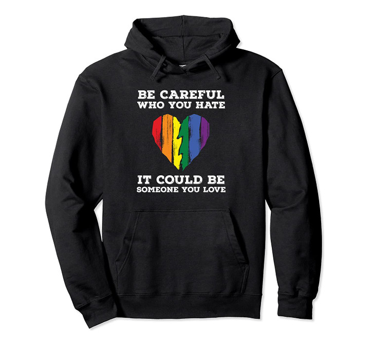 Be Careful Who You Hate Rainbow Heart Gay Pride Flag LGBT Pullover Hoodie, T-Shirt, Sweatshirt