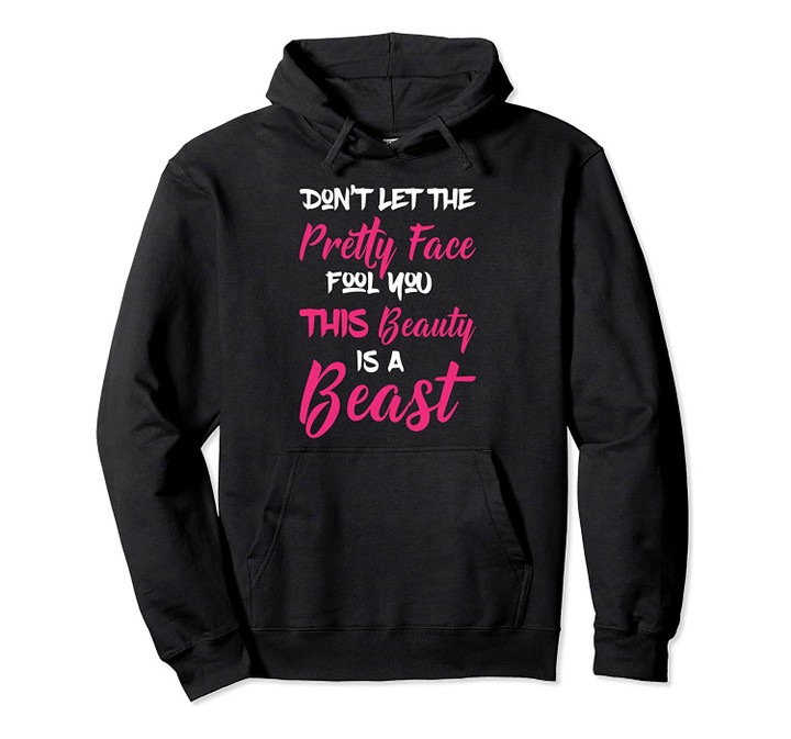Don't Let The Pretty Face Fool You This Beauty Is A Beast Pullover Hoodie, T-Shirt, Sweatshirt