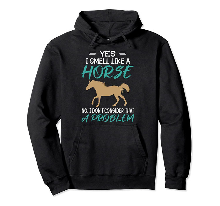 Funny Horse Riding Shirt - Yes I Smell Like A Horse Pullover Hoodie, T-Shirt, Sweatshirt