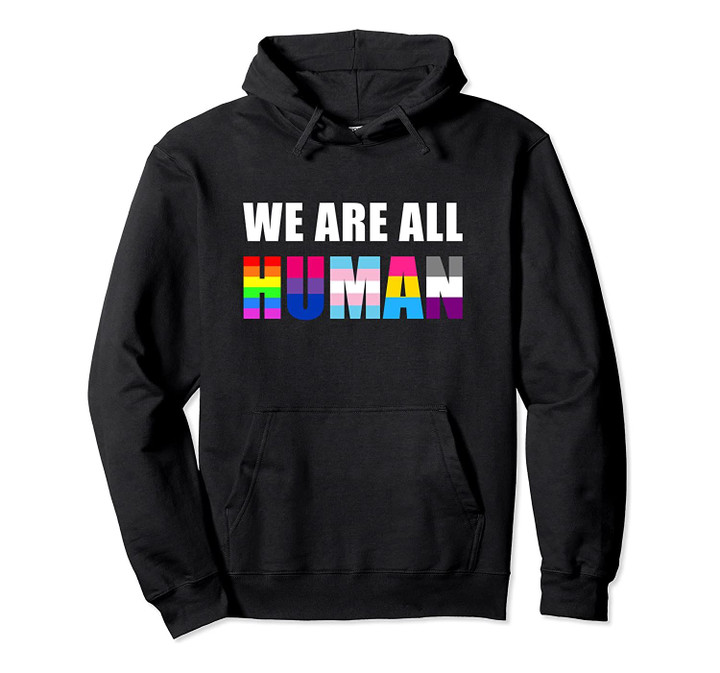 WE ARE ALL HUMAN Flag LGBT Gay Pride Month Queer Pullover Hoodie, T-Shirt, Sweatshirt